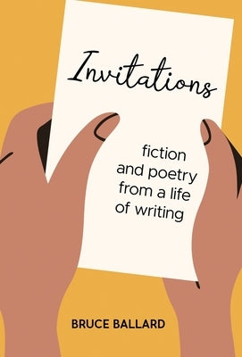 Invitations: Fiction and Poetry From A Life of Writing by Ballard, Bruce