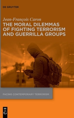The Moral Dilemmas of Fighting Terrorism and Guerrilla Groups by Caron, Jean-François