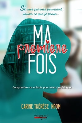 Ma première fois: Comprendre vos enfants pour mieux les éduquer by Mn, Victoire
