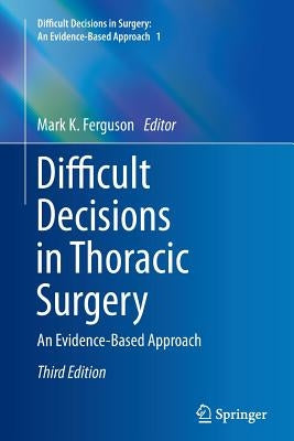 Difficult Decisions in Thoracic Surgery: An Evidence-Based Approach by Ferguson, Mark K.