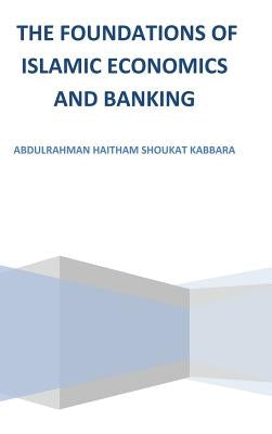 The Foundations of Islamic Economics and Banking by Kabbara, Abdulrahman Haitham Shoukat