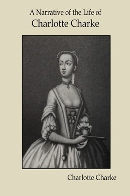 A Narrative of the Life of Charlotte Charke by Charke, Charlotte