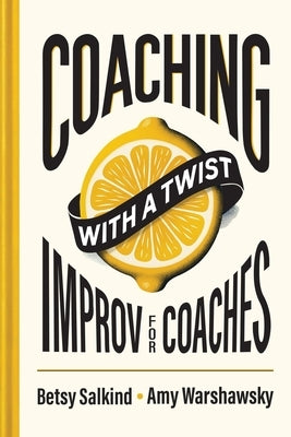Coaching With a Twist: Improv for Coaches by Salkind, Betsy