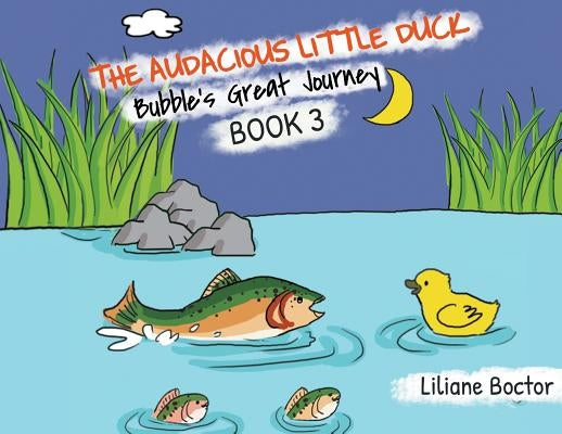 The Audacious Little Duck: Bubble's Great Journey by Boctor, Liliane
