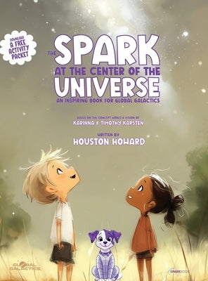 The Spark at the Center of the Universe: An Inspiring Book for Global Galactics by Howard, Houston