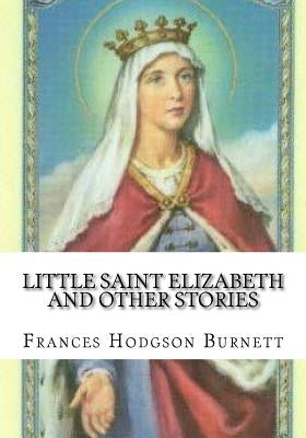 Little Saint Elizabeth and Other Stories by Burnett, Frances Hodgson