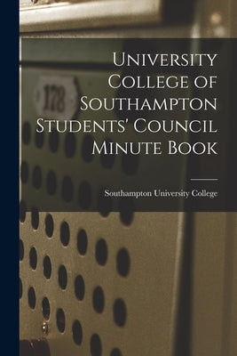University College of Southampton Students' Council Minute Book by University College, Southampton