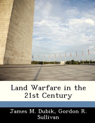 Land Warfare in the 21st Century by Dubik, James M.