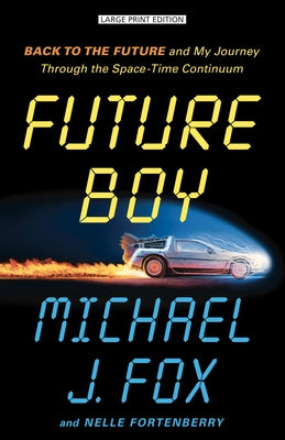 Future Boy: Back to the Future and My Journey Through the Space-Time Continuum by Fox, Michael J.
