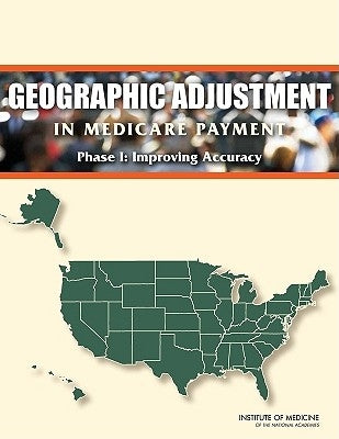 Geographic Adjustment in Medicare Payment: Phase I: Improving Accuracy by Institute of Medicine
