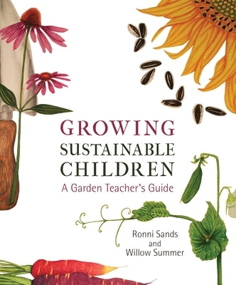 Growing Sustainable Children: A Garden Teacher's Guide by Sands, Ronni