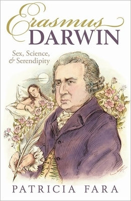 Erasmus Darwin: Sex, Science, and Serendipity by Fara, Patricia
