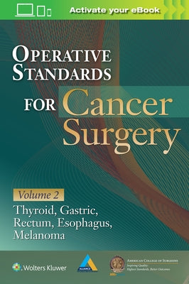 Operative Standards for Cancer Surgery: Volume II: Thyroid, Gastric, Rectum, Esophagus, Melanoma Volume 2 by American College of Surgeons Cancer Rese