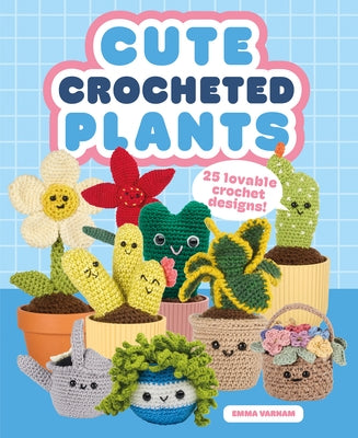 Cute Crocheted Plants: 25 Lovable Crochet Designs by Varnam, Emma