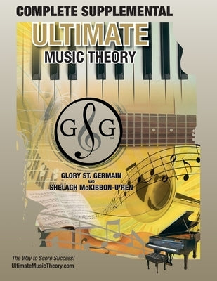COMPLETE Supplemental Workbook - Ultimate Music Theory: The all-in-one COMPLETE Supplemental Workbook (Ultimate Music Theory) - designed to be complet by St Germain, Glory