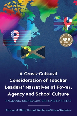 A Cross-Cultural Consideration of Teacher Leaders' Narratives of Power, Agency and School Culture: England, Jamaica and the United States by Blair, Eleanor J.