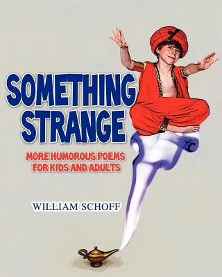 Something Strange: More Humorous Poems for Kids and Adults by Schoff, William