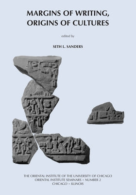 Margins of Writing, Origins of Cultures: New Approaches to Writing and Reading in the Ancient Near East. Papers from a Symposium Held February 25-26, by Sanders, Sarite