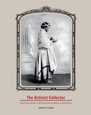 The Activist Collector: Lida Clanton Broner's 1938 Journey from Newark to South Africa by Clarke, Christa