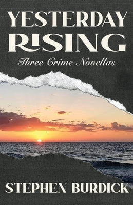 Yesterday Rising: Three Crime Novellas by Burdick, Stephen