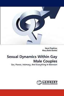 Sexual Dynamics Within Gay Male Couples by Papikian, Harel