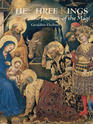 Three Kings: The Journey of the Magi by Elschner, Géraldine