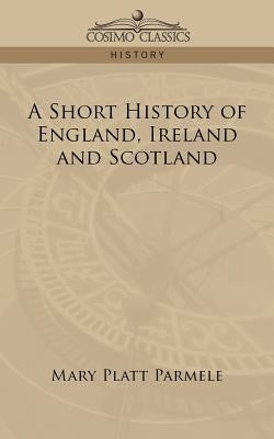 A Short History of England, Ireland and Scotland by Parmele, Mary Platt
