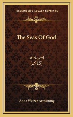 The Seas Of God: A Novel (1915) by Armstrong, Anne Wetzer