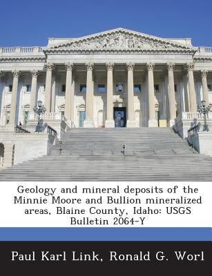 Geology and mineral deposits of the Minnie Moore and Bullion mineralized areas, Blaine County, Idaho: USGS Bulletin 2064-Y by Link, Paul Karl