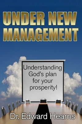 Under New Management: Understanding God's Plan for Your Prosperity by Hearns, Edward James