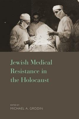 Jewish Medical Resistance in the Holocaust by M. D. Michael a. Grodin