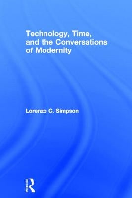 Technology, Time, and the Conversations of Modernity by Simpson, Lorenzo C.