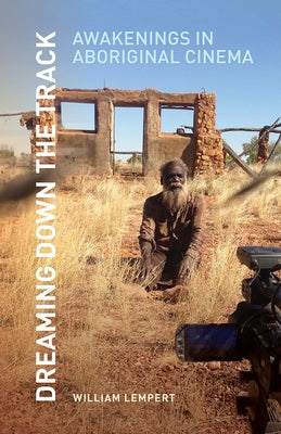 Dreaming Down the Track: Awakenings in Aboriginal Cinema by Lempert, William