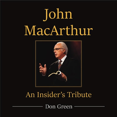John MacArthur: An Insider's Tribute by Green, Don