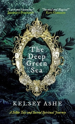 The Deep Green Sea: A Selkie Tale and Sacred Spiritual Journey by Ashe, Kelsey