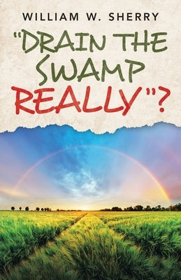 "Drain the Swamp Really"? by Sherry, William W.