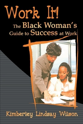 Work It!: The Black Woman's Guide to Success at Work by Wilson, Kimberley Lindsay