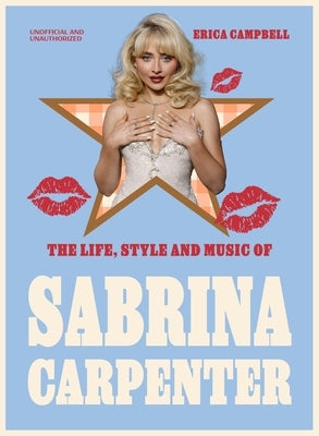 The Life, Style and Music of Sabrina Carpenter by Campbell, Erica