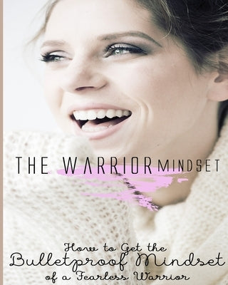 The Warrior Mindset: How To Get The Bulletproof Mindset Of A Fearless Warrior by Barua, Tuhin