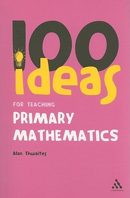 100 Ideas for Teaching Primary Mathematics by Thwaites, Alan