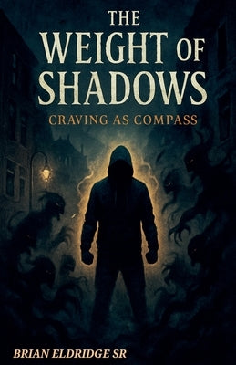 The Weight of Shadows: Craving as Compass by Eldridge, Brian