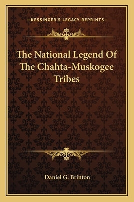 The National Legend Of The Chahta-Muskogee Tribes by Brinton, Daniel G.