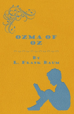 Ozma Of Oz - A Record Of Her Adventures With Dorothy Gale Of Kansas, The Yellow Hen, The Scarecrow, The Tin Woodman, Tiktok, The Cowardly Lion And The by Baum, L. Frank