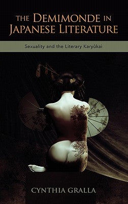 The Demimonde in Japanese Literature: Sexuality and the Literary Karykai by Gralla, Cynthia