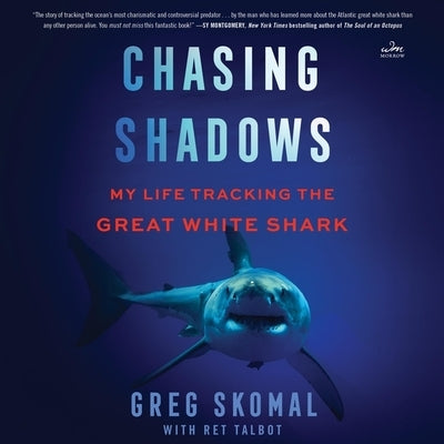 Chasing Shadows: My Life Tracking the Great White Shark by Skomal, Greg
