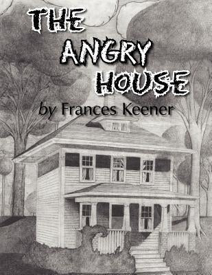 The Angry House by Keener, Frances