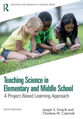 Teaching Science in Elementary and Middle School: A Project-Based Learning Approach by Krajcik, Joseph S.