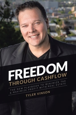 Freedom Through Cashflow: The New Playbook to Minimize Tax & Maximize Profit With Real Estate by Vinson, Tyler
