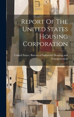 Report Of The United States Housing Corporation by United States Bureau of Industrial H