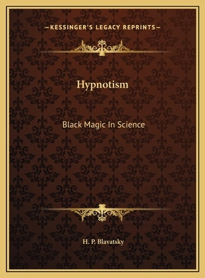 Hypnotism: Black Magic in Science by Blavatsky, Helena Petrovna